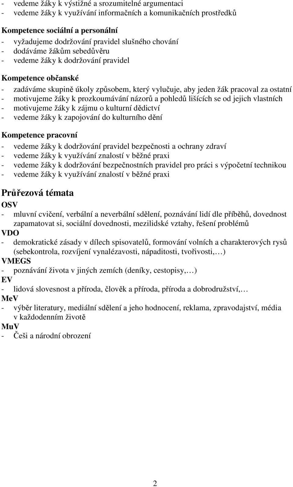 prozkoumávání názorů a pohledů lišících se od jejich vlastních - motivujeme žáky k zájmu o kulturní dědictví - vedeme žáky k zapojování do kulturního dění Kompetence pracovní - vedeme žáky k