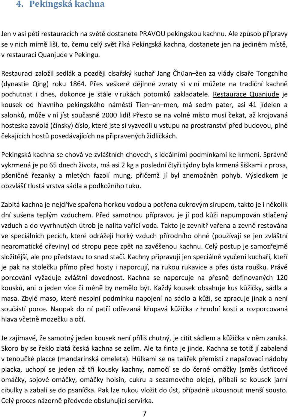 Restauraci založil sedlák a později císařský kuchař Jang Čhüan žen za vlády císaře Tongzhiho (dynastie Qing) roku 1864.