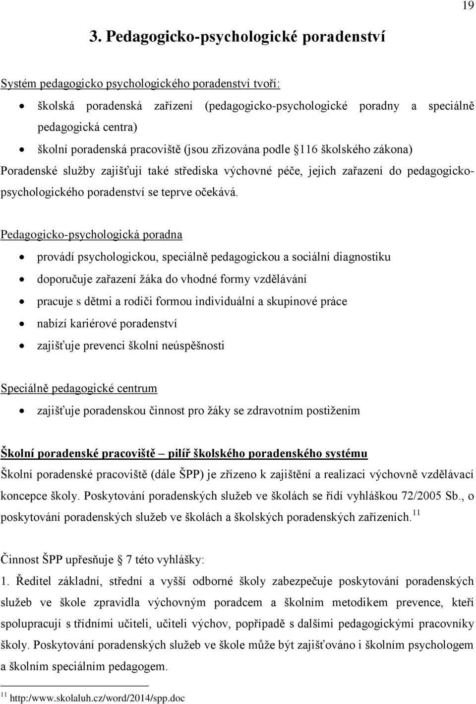 Pedagogicko-psychologická poradna provádí psychologickou, speciálně pedagogickou a sociální diagnostiku doporučuje zařazení žáka do vhodné formy vzdělávání pracuje s dětmi a rodiči formou