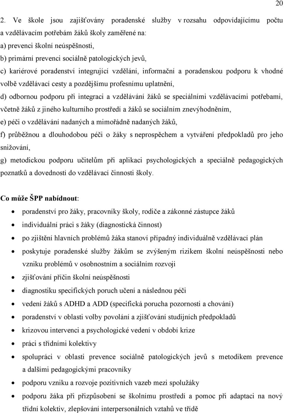 integraci a vzdělávání žáků se speciálními vzdělávacími potřebami, včetně žáků z jiného kulturního prostředí a žáků se sociálním znevýhodněním, e) péči o vzdělávání nadaných a mimořádně nadaných