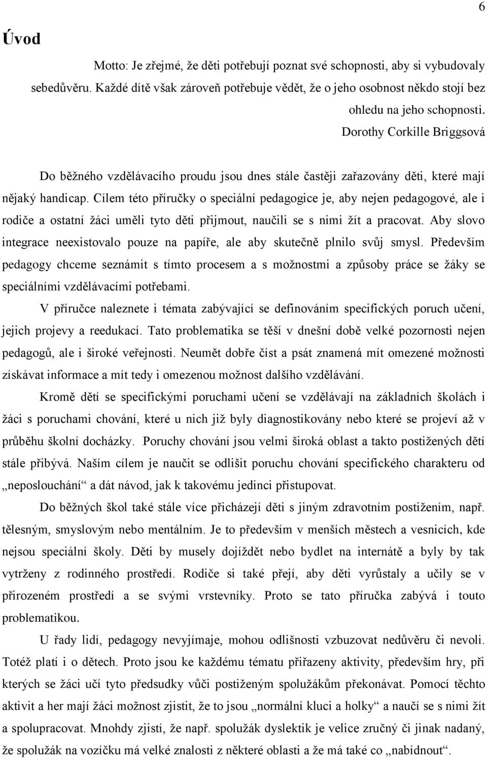 Cílem této příručky o speciální pedagogice je, aby nejen pedagogové, ale i rodiče a ostatní žáci uměli tyto děti přijmout, naučili se s nimi žít a pracovat.