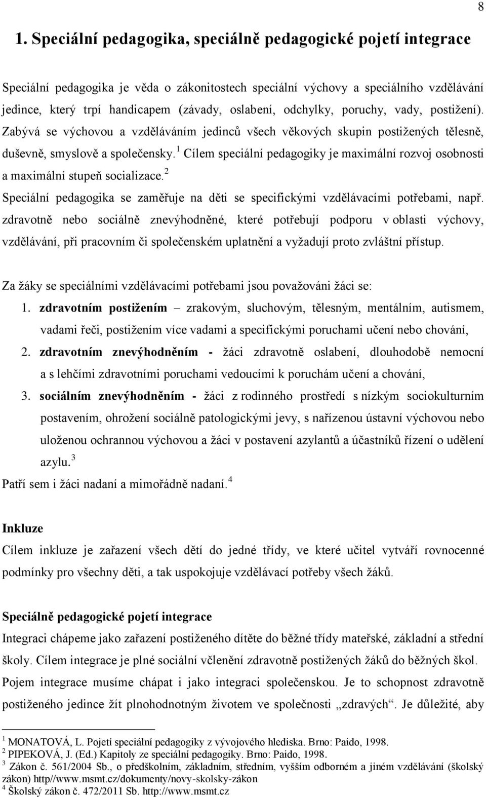 1 Cílem speciální pedagogiky je maximální rozvoj osobnosti a maximální stupeň socializace. 2 Speciální pedagogika se zaměřuje na děti se specifickými vzdělávacími potřebami, např.