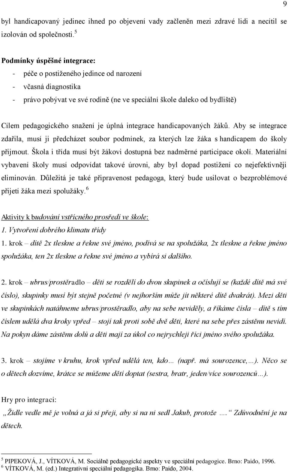 úplná integrace handicapovaných žáků. Aby se integrace zdařila, musí ji předcházet soubor podmínek, za kterých lze žáka s handicapem do školy přijmout.