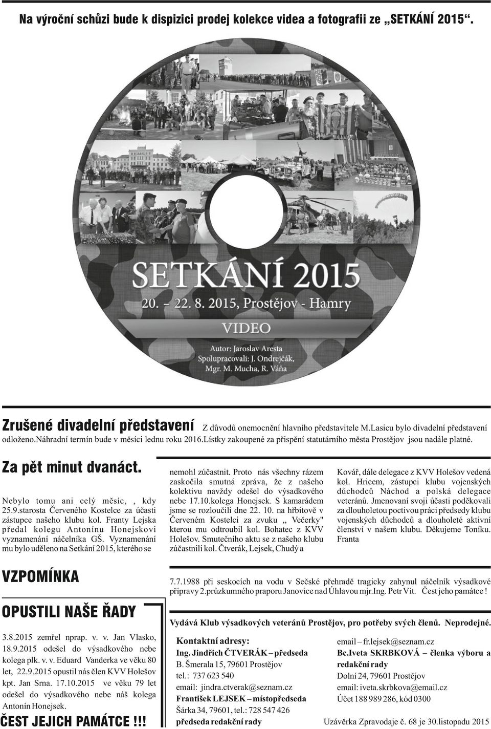 Nebylo tomu ani celý měsíc,, kdy 25.9.starosta Červeného Kostelce za účasti zástupce našeho klubu kol. Franty Lejska předal kolegu Antonínu Honejskovi vyznamenání náčelníka GŠ.