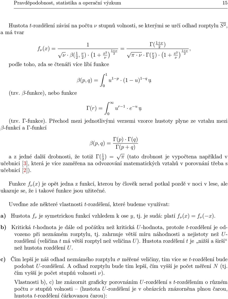 Přechod mezi jednotlivými verzemi vzorce hustoty plyne ze vztahu mezi β-funkcí a Γ-funkcí β(p, q) = Γ(p) Γ(q) Γ(p + q) a z jedné další drobnosti, že totiž Γ( 1 2 ) = π (tato drobnost je vypočtena