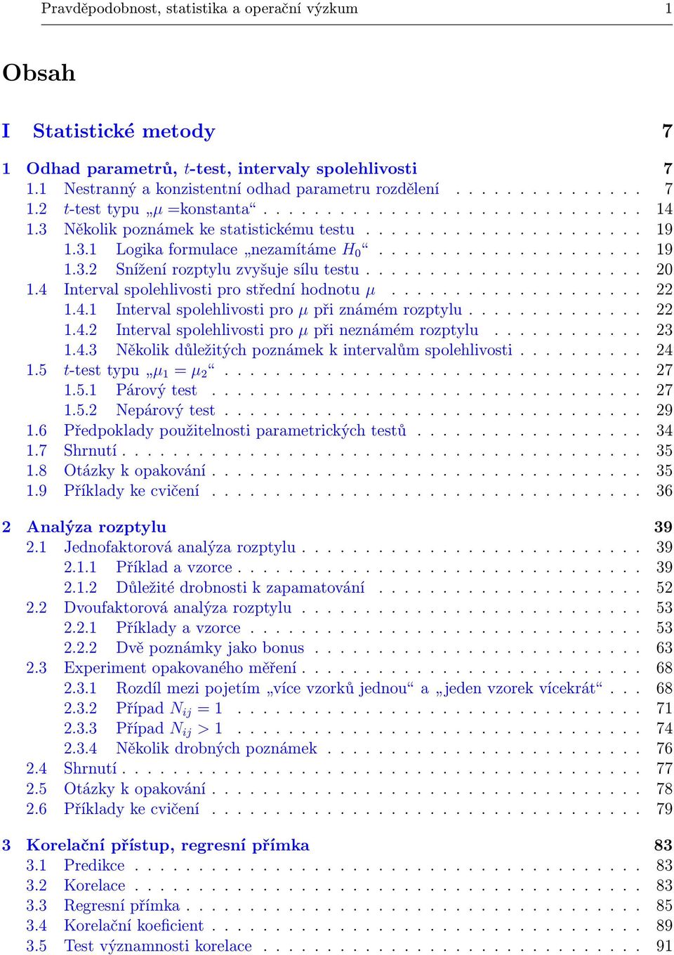 ..................... 20 1.4 Interval spolehlivosti pro střední hodnotu µ.................... 22 1.4.1 Interval spolehlivosti pro µ při známém rozptylu.............. 22 1.4.2 Interval spolehlivosti pro µ při neznámém rozptylu.