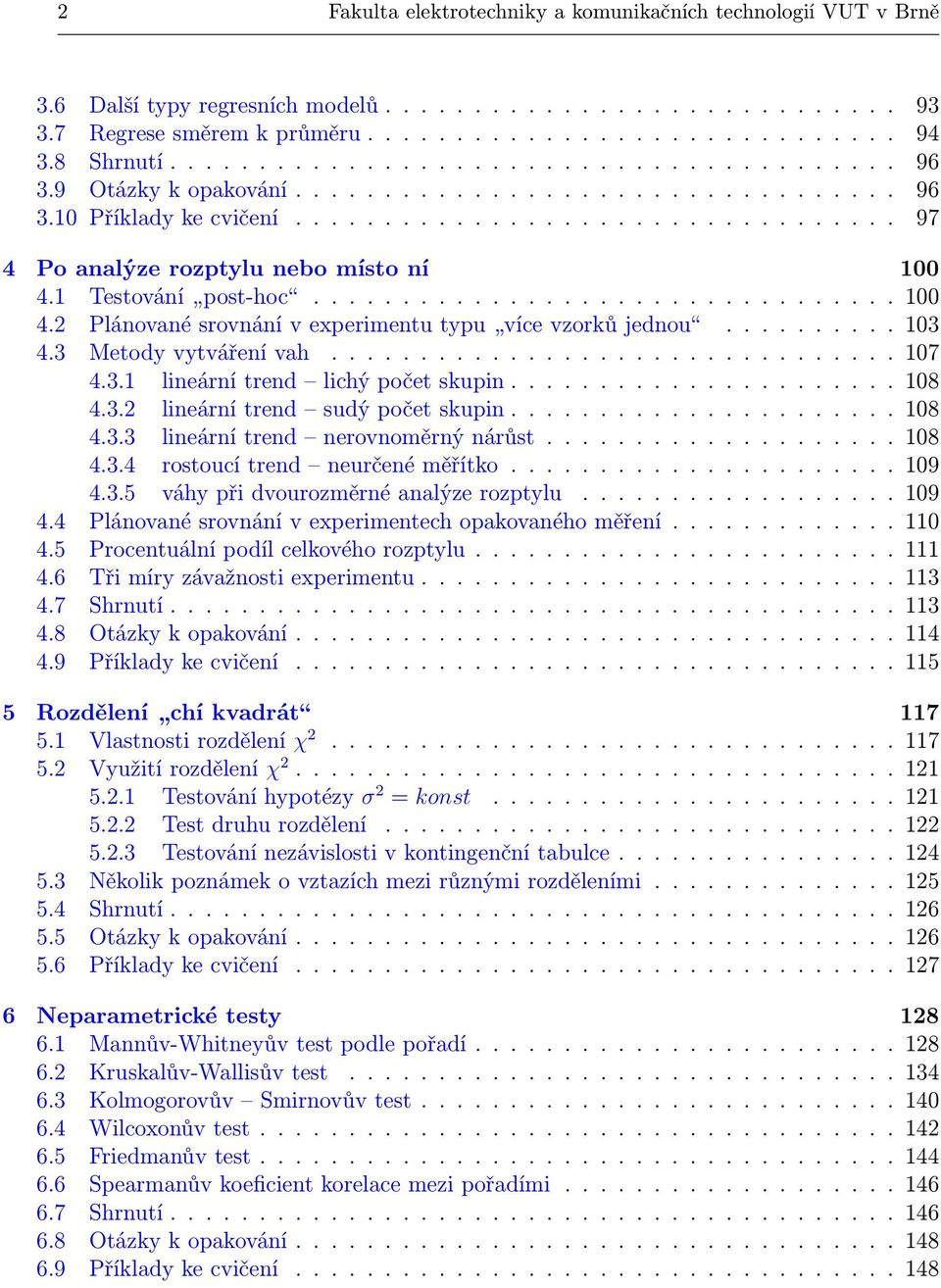 1 Testování post-hoc................................. 100 4.2 Plánované srovnání v experimentu typu více vzorků jednou.......... 103 4.3 Metody vytváření vah................................ 107 4.3.1 lineární trend lichý počet skupin.