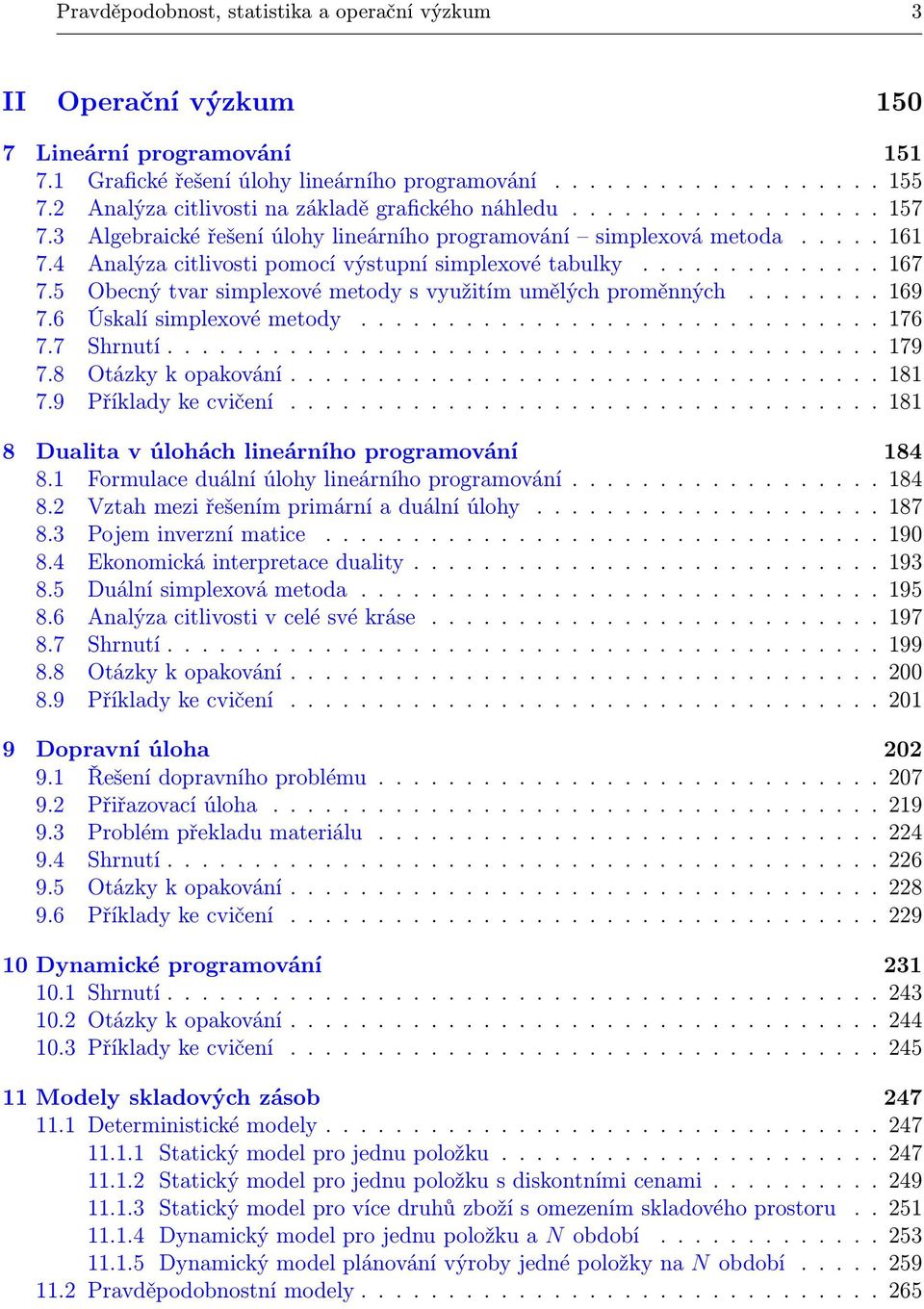 4 Analýza citlivosti pomocí výstupní simplexové tabulky.............. 167 7.5 Obecný tvar simplexové metody s využitím umělých proměnných........ 169 7.6 Úskalí simplexové metody.............................. 176 7.