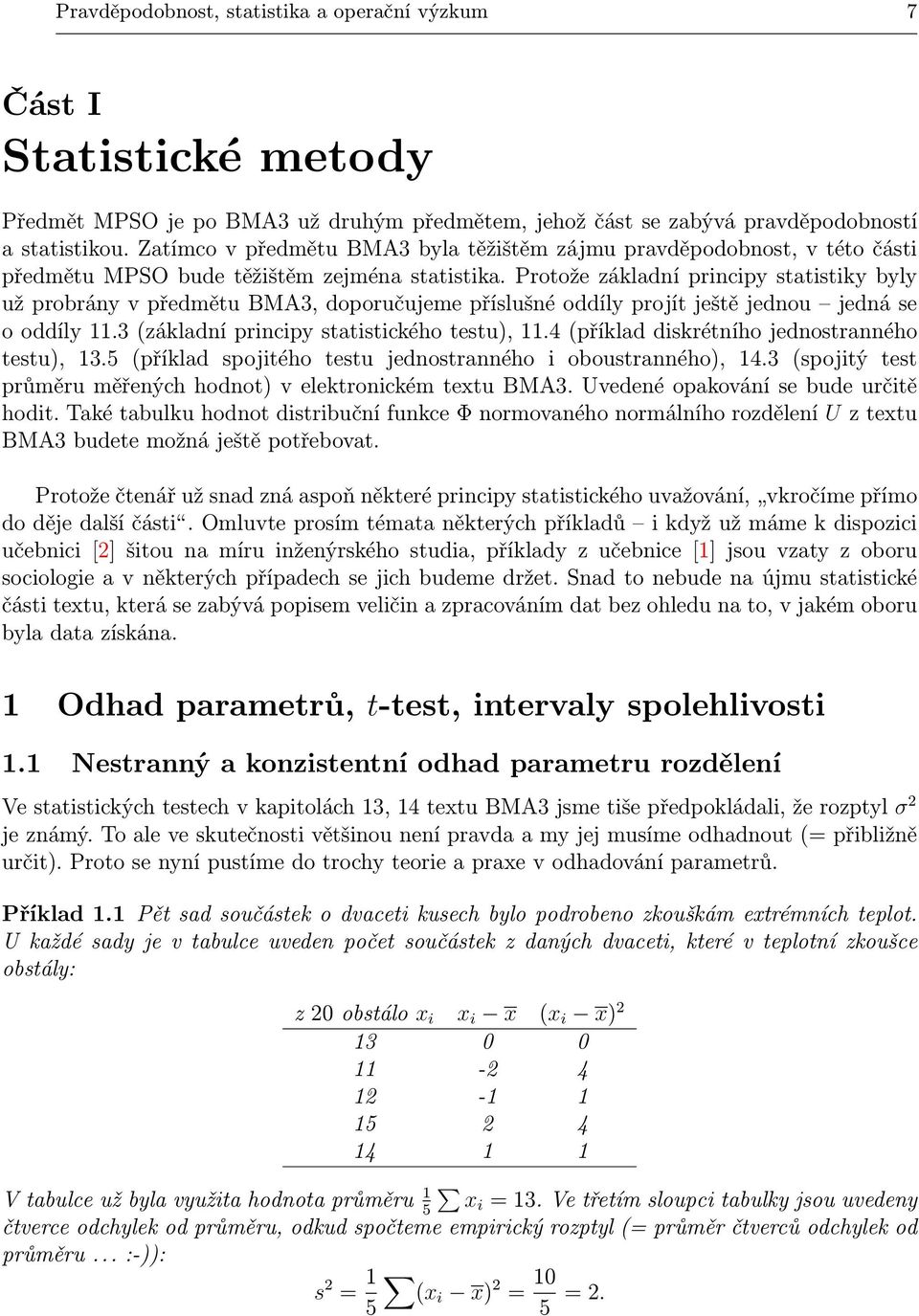 Protože základní principy statistiky byly už probrány v předmětu BMA3, doporučujeme příslušné oddíly projít ještě jednou jedná se o oddíly 11.3 (základní principy statistického testu), 11.