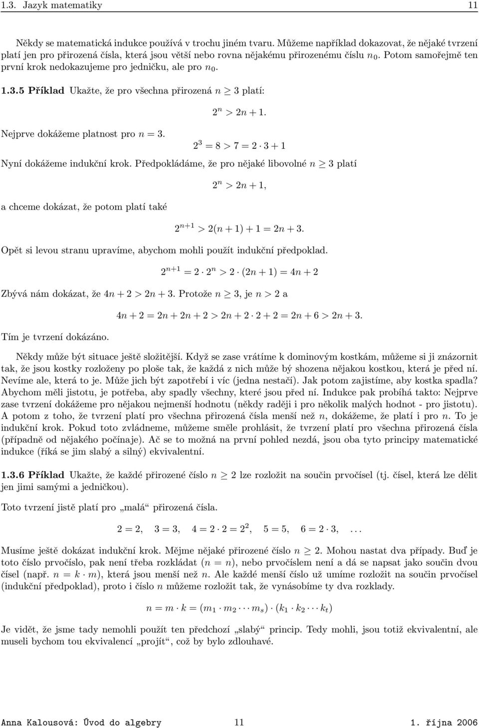 3 = 8 > 7 = 2 3 + 1 Nyní dokážeme indukční krok Předpokládáme, že pro nějaké libovolné n 3 platí a chceme dokázat, že potom platí také 2 n > 2n + 1, 2 n+1 > 2n + 1 + 1 = 2n + 3 Opět si levou stranu