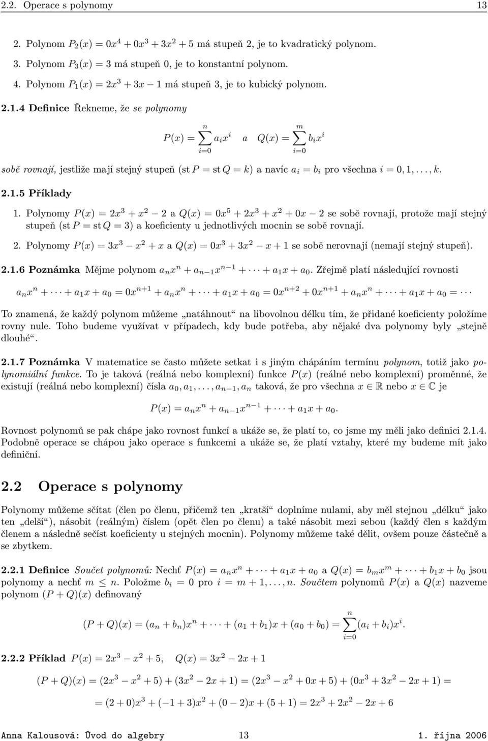 k 215 Příklady 1 Polynomy P x = 2x 3 + x 2 2 a Qx = 0x 5 + 2x 3 + x 2 + 0x 2 se sobě rovnají, protože mají stejný stupeň st P = st Q = 3 a koeficienty u jednotlivých mocnin se sobě rovnají 2 Polynomy