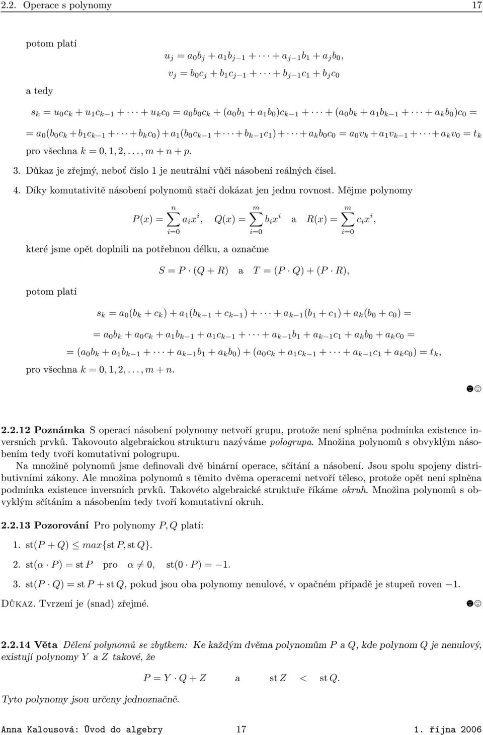všechna k = 0, 1, 2,, m + n + p 3 Důkaz je zřejmý, neboť číslo 1 je neutrální vůči násobení reálných čísel 4 Díky komutativitě násobení polynomů stačí dokázat jen jednu rovnost Mějme polynomy m m P x