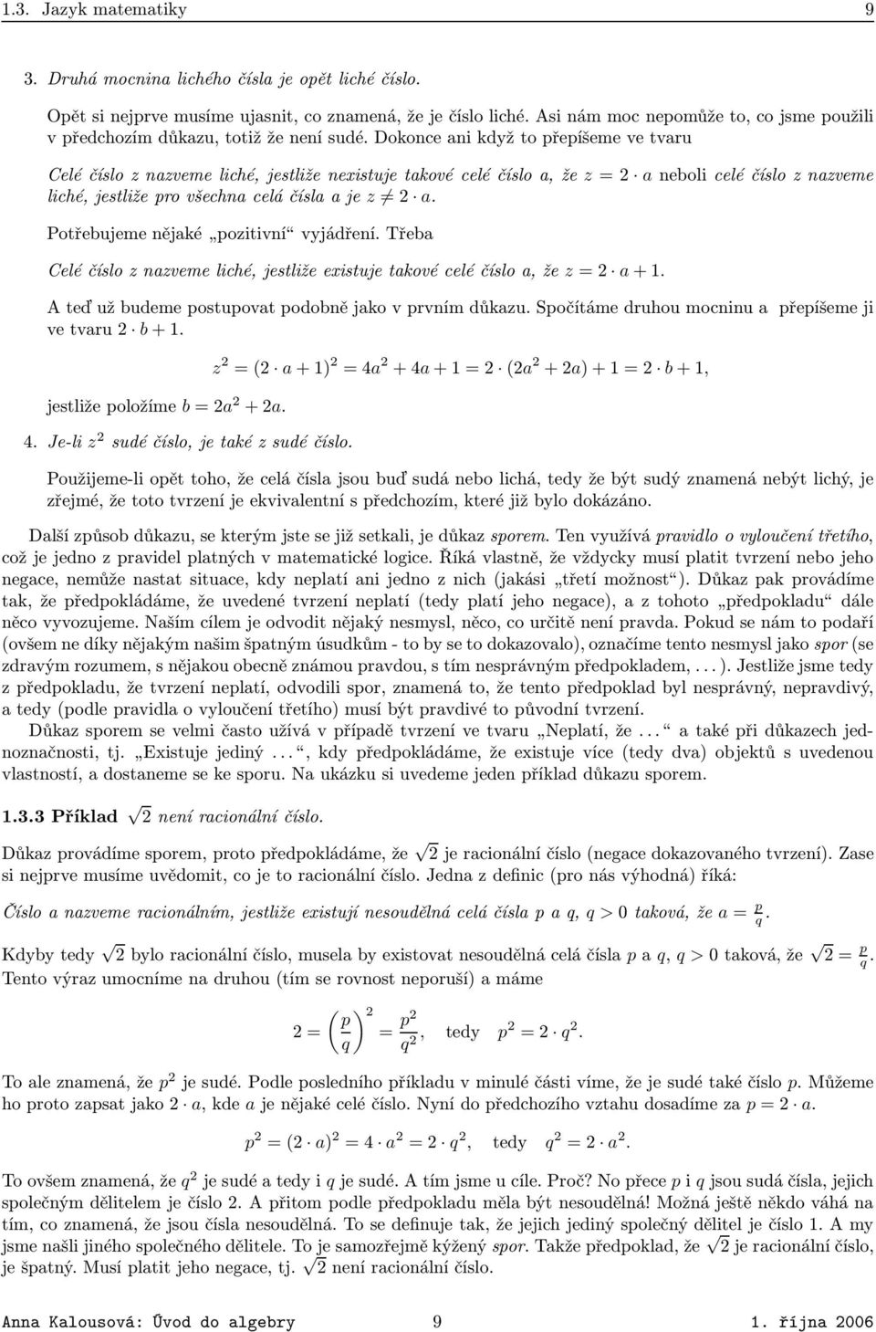 čísla a je z 2 a Potřebujeme nějaké pozitivní vyjádření Třeba Celé číslo z nazveme liché, jestliže existuje takové celé číslo a, že z = 2 a + 1 A teď už budeme postupovat podobně jako v prvním důkazu