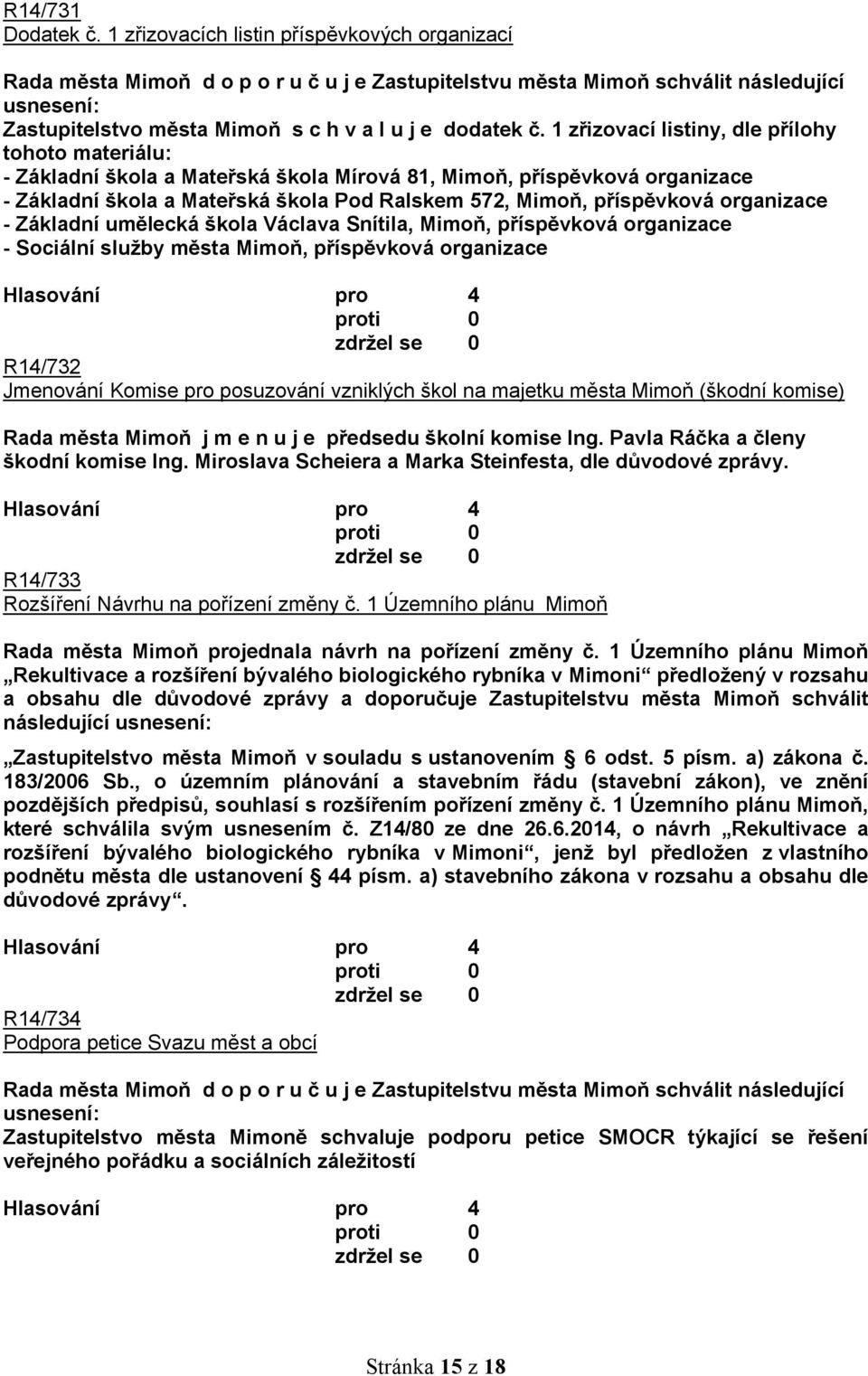 1 zřizovací listiny, dle přílohy tohoto materiálu: - Základní škola a Mateřská škola Mírová 81, Mimoň, příspěvková organizace - Základní škola a Mateřská škola Pod Ralskem 572, Mimoň, příspěvková