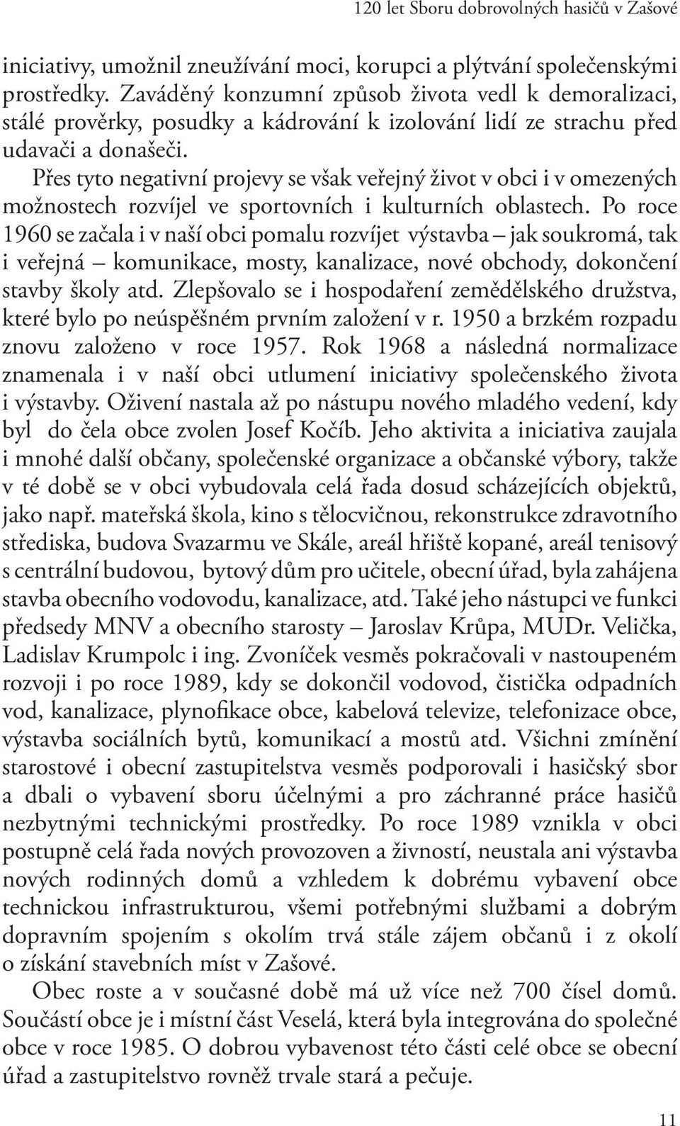 Přes tyto negativní projevy se však veřejný život v obci i v omezených možnostech rozvíjel ve sportovních i kulturních oblastech.