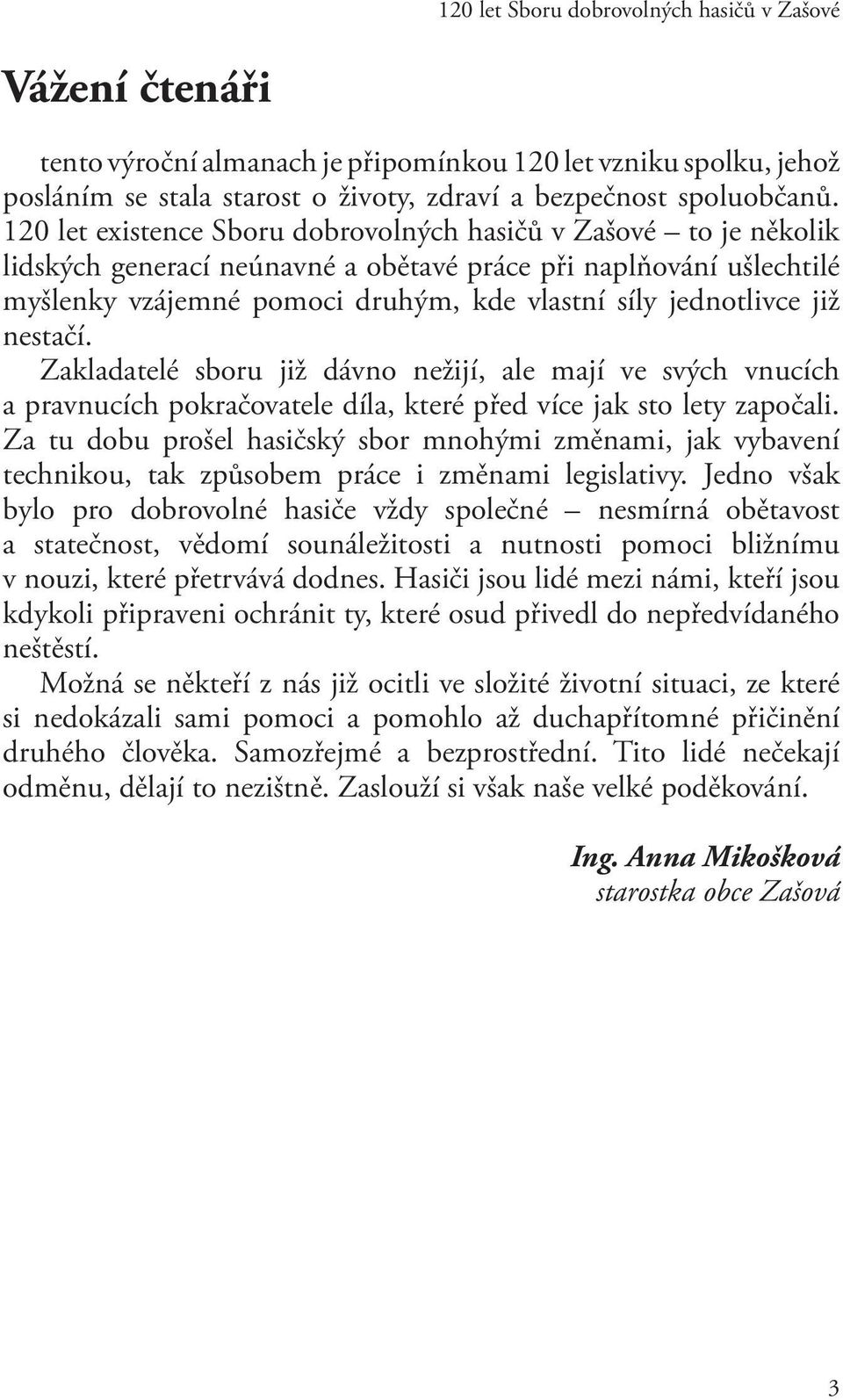 již nestačí. Zakladatelé sboru již dávno nežijí, ale mají ve svých vnucích a pravnucích pokračovatele díla, které před více jak sto lety započali.