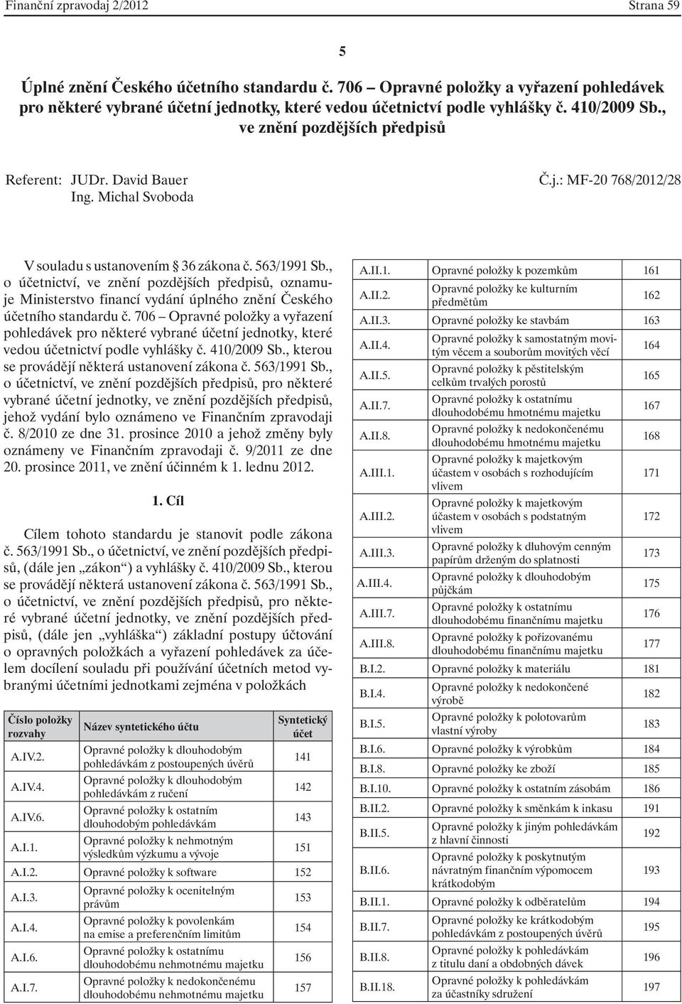 , o účetnictví, ve znění pozdějších předpisů, oznamuje Ministerstvo financí vydání úplného znění Českého účetního standardu č.