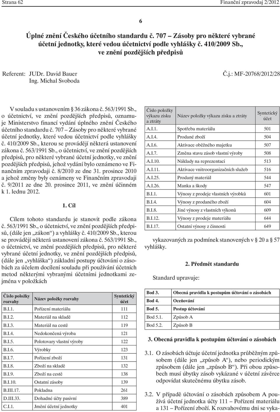 , o účetnictví, ve znění pozdějších předpisů, oznamuje Ministerstvo financí vydání úplného znění Českého účetního standardu č.