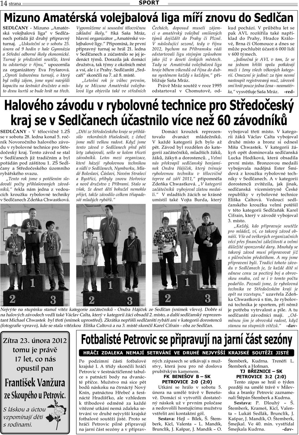 Oproti lednovému turnaji, o který byl velký zájem, jsme nyní navýšili kapacitu na šestnáct družstev a místo dvou kurtů se bude hrát na třech. SEDLČANY - V tělocvičně 1.ZŠ se v sobotu 28.