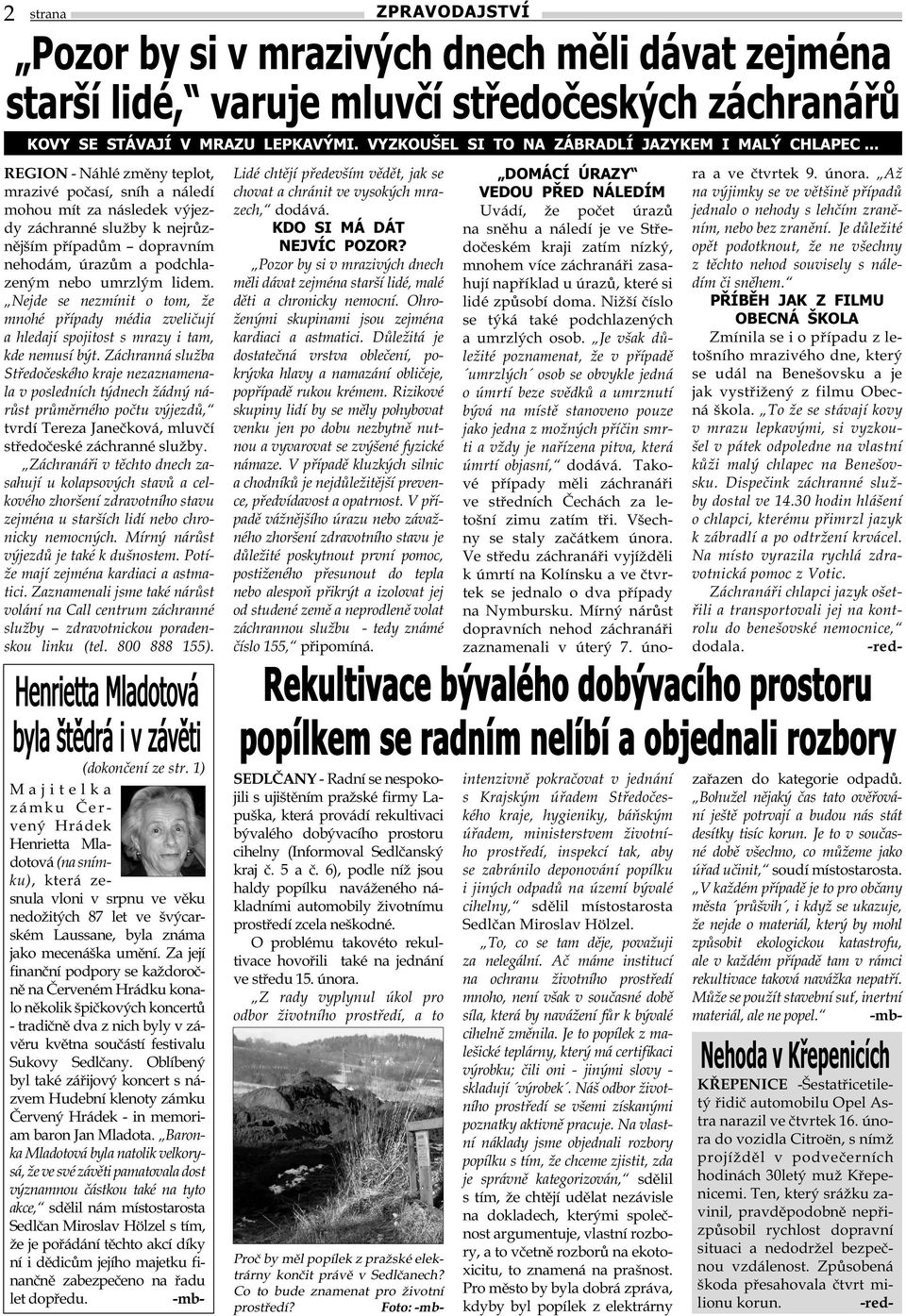 .. REGION - Náhlé změny teplot, mrazivé počasí, sníh a náledí mohou mít za následek výjezdy záchranné služby k nejrůznějším případům dopravním nehodám, úrazům a podchlazeným nebo umrzlým lidem.