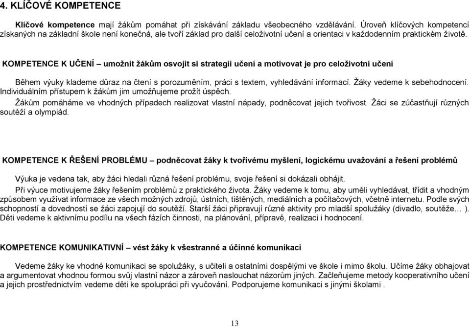 KOMPETENCE K UČENÍ umožnit žákům osvojit si strategii učení a motivovat je pro celoživotní učení Během výuky klademe důraz na čtení s porozuměním, práci s textem, vyhledávání informací.