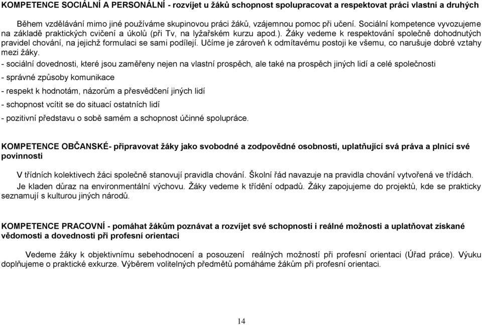 Žáky vedeme k respektování společně dohodnutých pravidel chování, na jejichž formulaci se sami podílejí. Učíme je zároveň k odmítavému postoji ke všemu, co narušuje dobré vztahy mezi žáky.