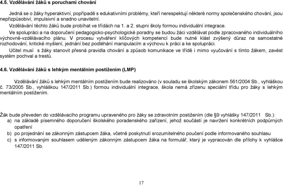 Ve spolupráci a na doporučení pedagogicko-psychologické poradny se budou žáci vzdělávat podle zpracovaného individuálního výchovně-vzdělávacího plánu.