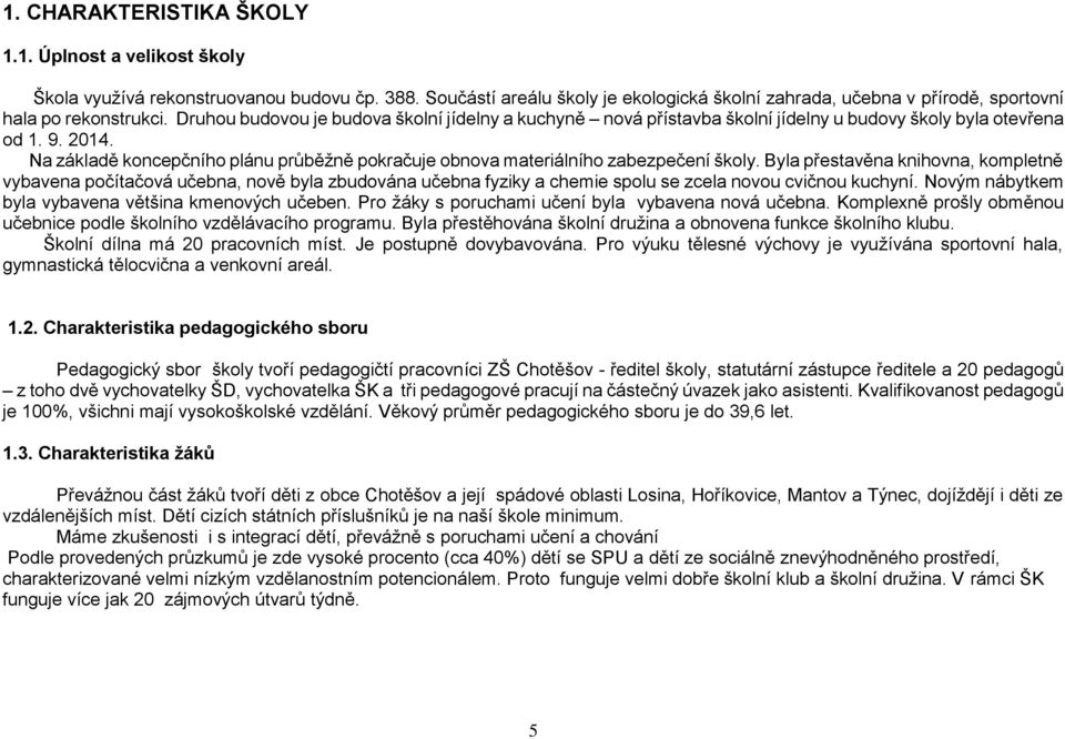 Druhou budovou je budova školní jídelny a kuchyně nová přístavba školní jídelny u budovy školy byla otevřena od 1. 9. 2014.