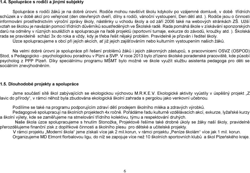 Rodiče jsou o činnosti informováni prostřednictvím výroční zprávy školy, nástěnky u vchodu školy a od září 2006 také na webových stránkách ZŠ.