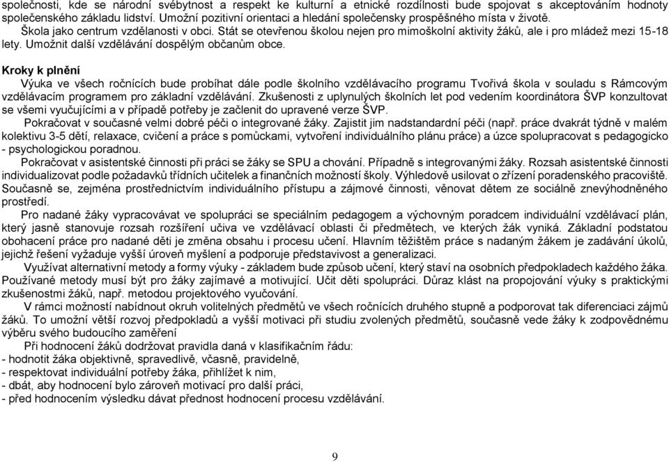 Stát se otevřenou školou nejen pro mimoškolní aktivity žáků, ale i pro mládež mezi 15-18 lety. Umožnit další vzdělávání dospělým občanům obce.