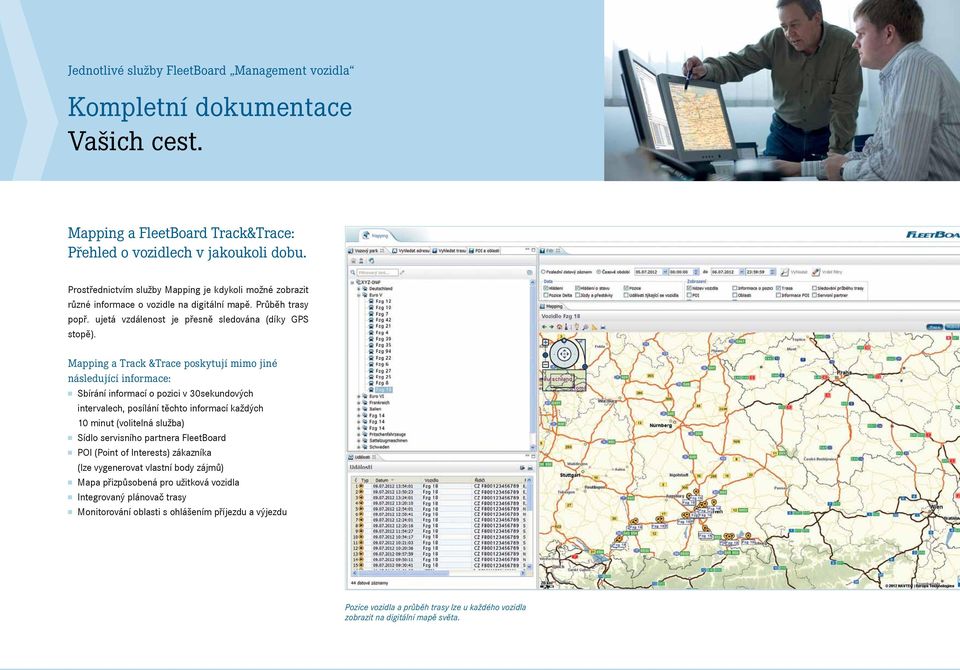 Mapping a Track &Trace poskytují mimo jiné následující informace: Sbírání informací o pozici v 30sekundových intervalech, posílání těchto informací každých 10 minut (volitelná služba) Sídlo