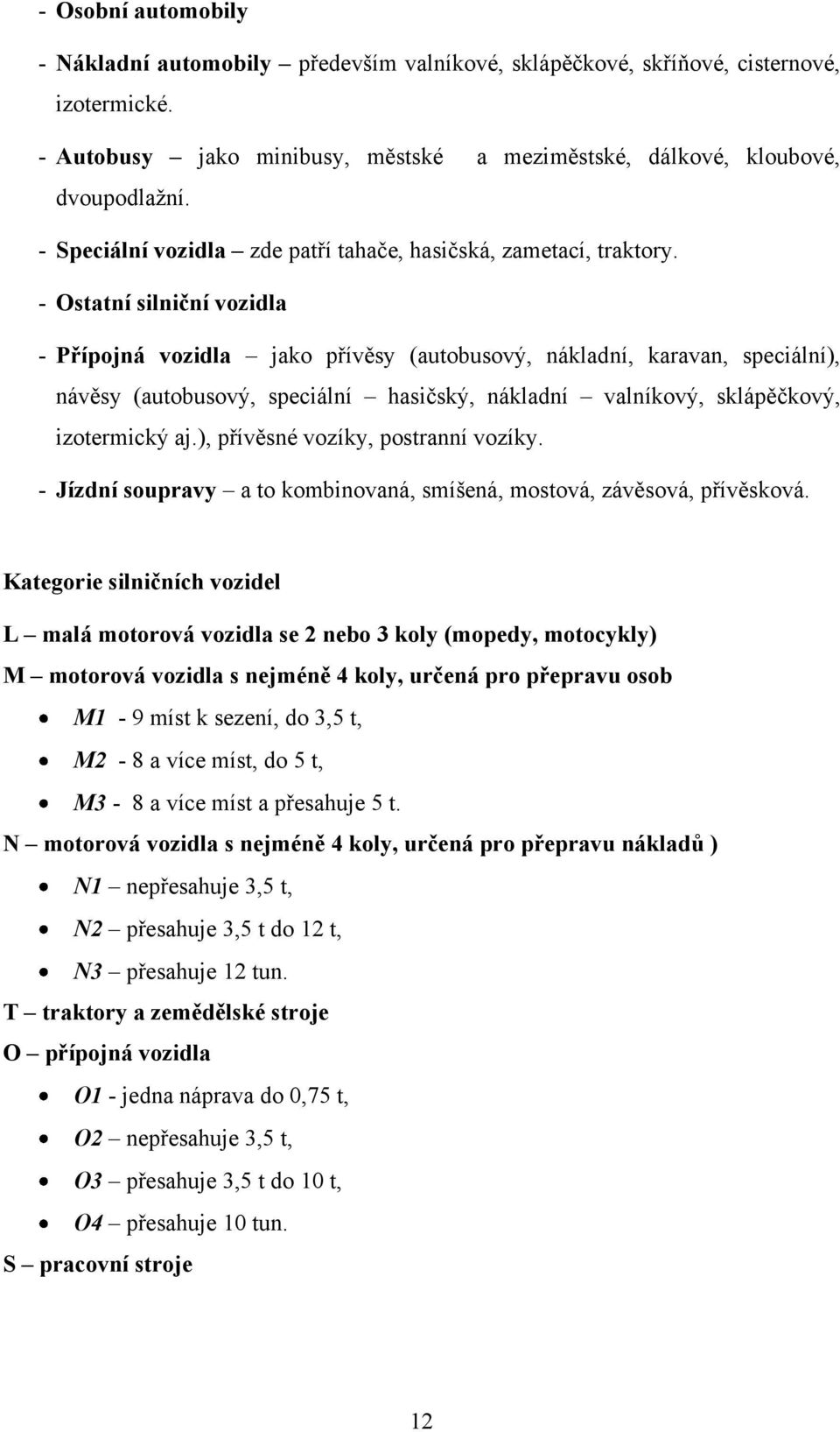 - Ostatní silniční vozidla - Přípojná vozidla jako přívěsy (autobusový, nákladní, karavan, speciální), návěsy (autobusový, speciální hasičský, nákladní valníkový, sklápěčkový, izotermický aj.