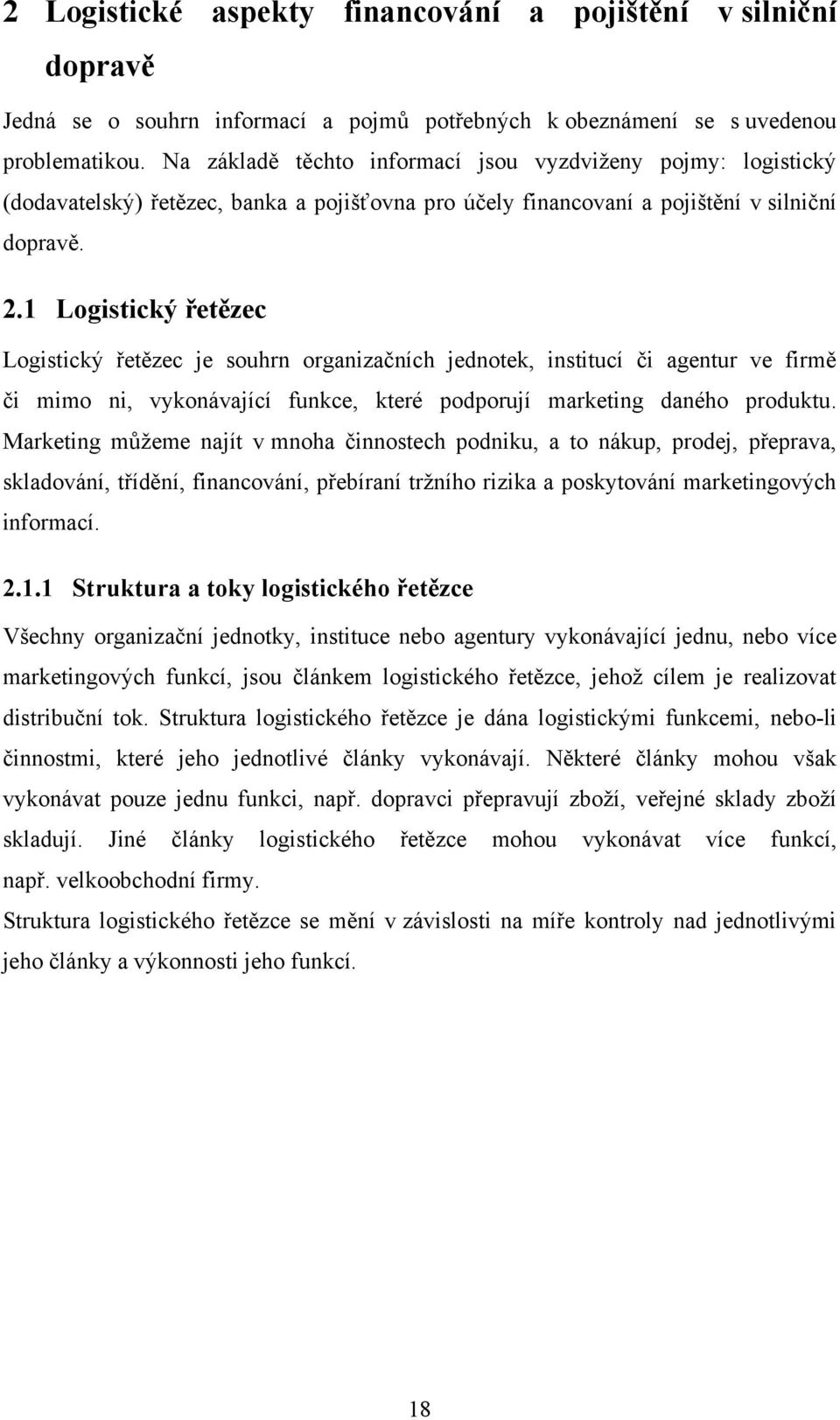 1 Logistický řetězec Logistický řetězec je souhrn organizačních jednotek, institucí či agentur ve firmě či mimo ni, vykonávající funkce, které podporují marketing daného produktu.