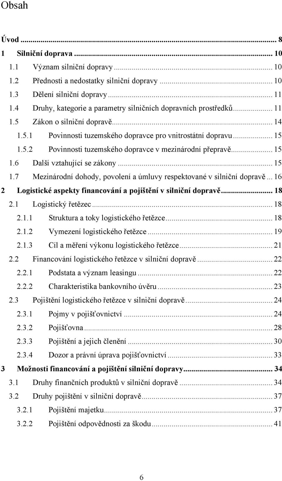 .. 15 1.6 Další vztahující se zákony... 15 1.7 Mezinárodní dohody, povolení a úmluvy respektované v silniční dopravě... 16 2 Logistické aspekty financování a pojištění v silniční dopravě... 18 2.