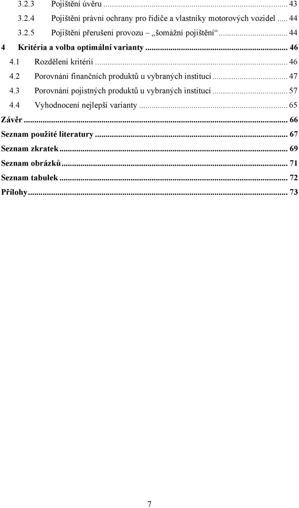 .. 47 4.3 Porovnání pojistných produktů u vybraných institucí... 57 4.4 Vyhodnocení nejlepší varianty... 65 Závěr.