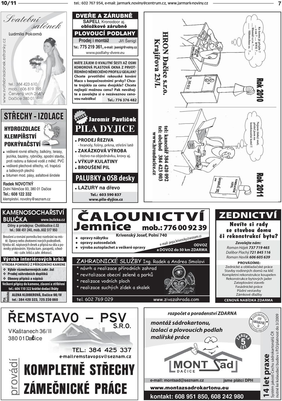 tlakové vodě z měkč. PVC veškeré plechové střechy, vč. trapézů a taškových plechů bitumen mod. pásy, asfaltové šindele Radek NOVOTNÝ Dolní Němčice 93, 380 01 Dačice Tel.: 608 122 332 klempirstvi.