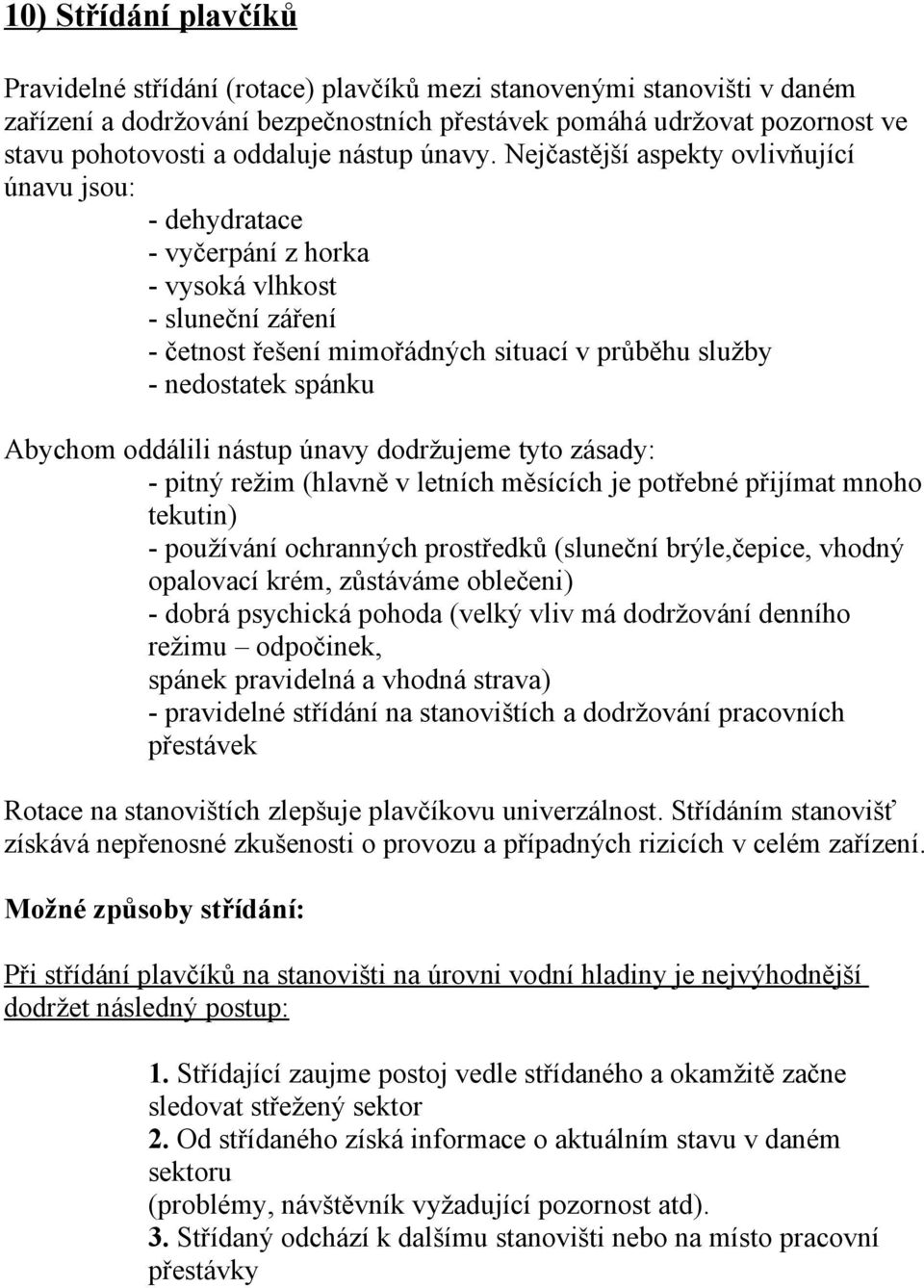 Nejčastější aspekty ovlivňující únavu jsou: - dehydratace - vyčerpání z horka - vysoká vlhkost - sluneční záření - četnost řešení mimořádných situací v průběhu služby - nedostatek spánku Abychom