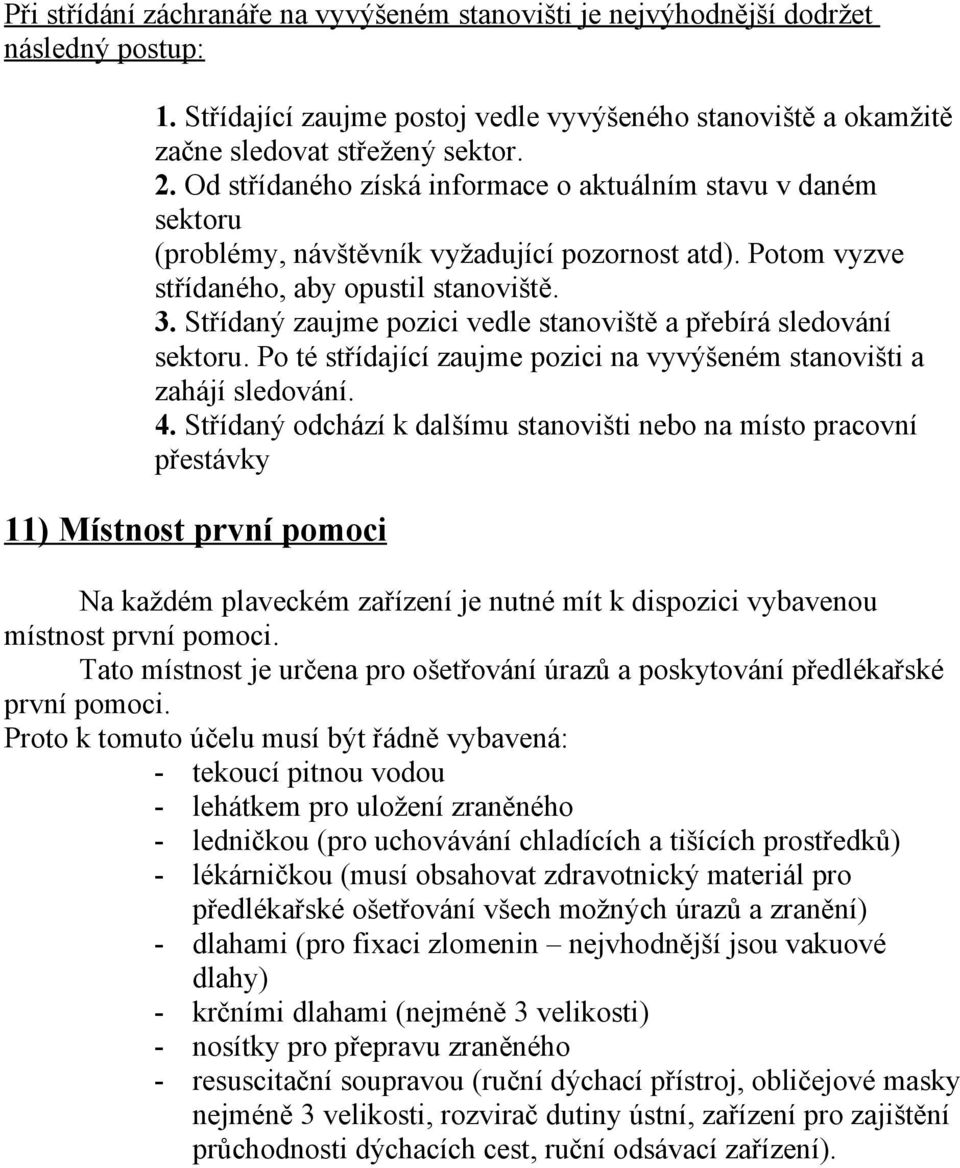 Střídaný zaujme pozici vedle stanoviště a přebírá sledování sektoru. Po té střídající zaujme pozici na vyvýšeném stanovišti a zahájí sledování. 4.