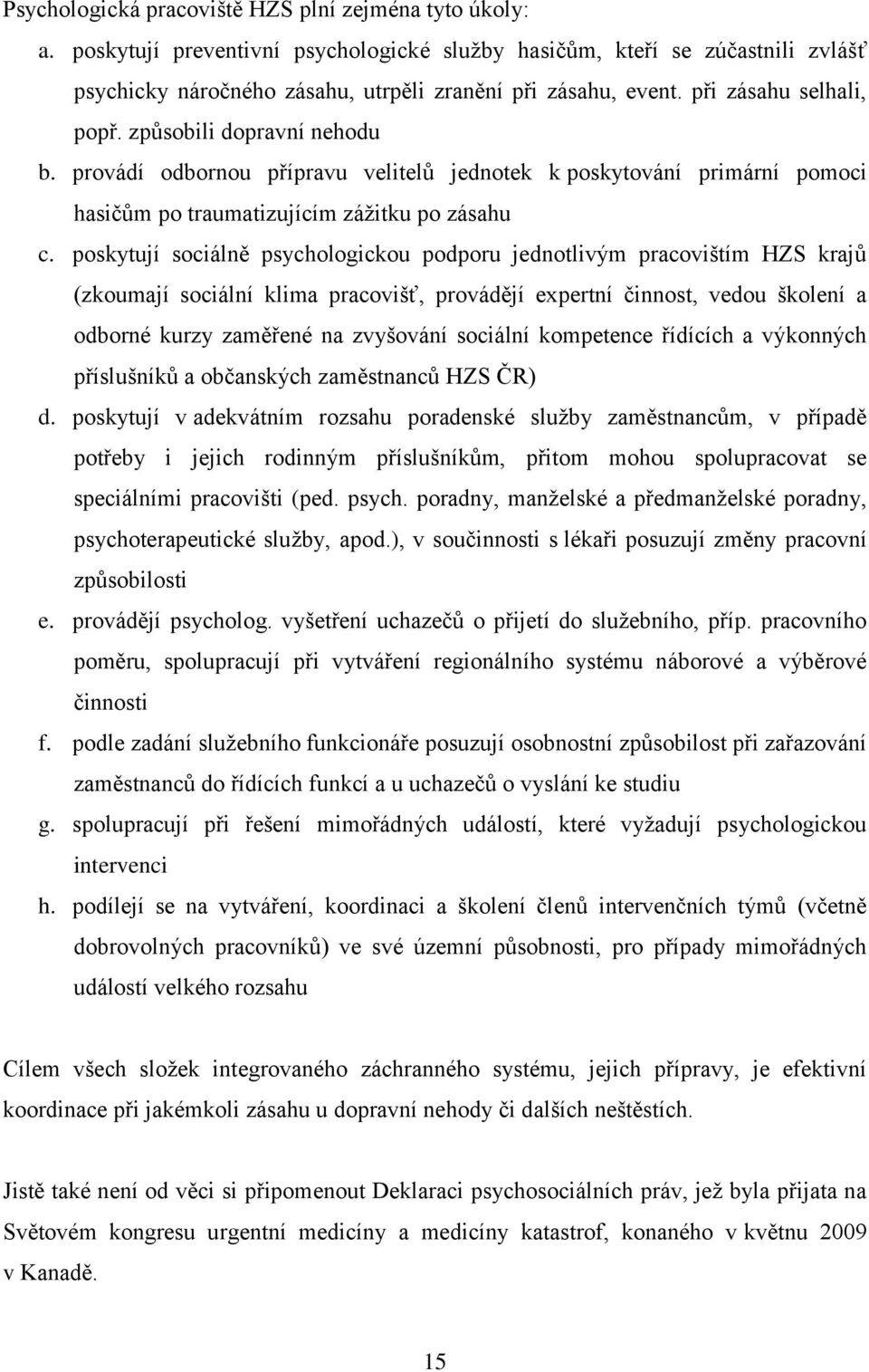 poskytují sociálně psychologickou podporu jednotlivým pracovištím HZS krajů (zkoumají sociální klima pracovišť, provádějí expertní činnost, vedou školení a odborné kurzy zaměřené na zvyšování