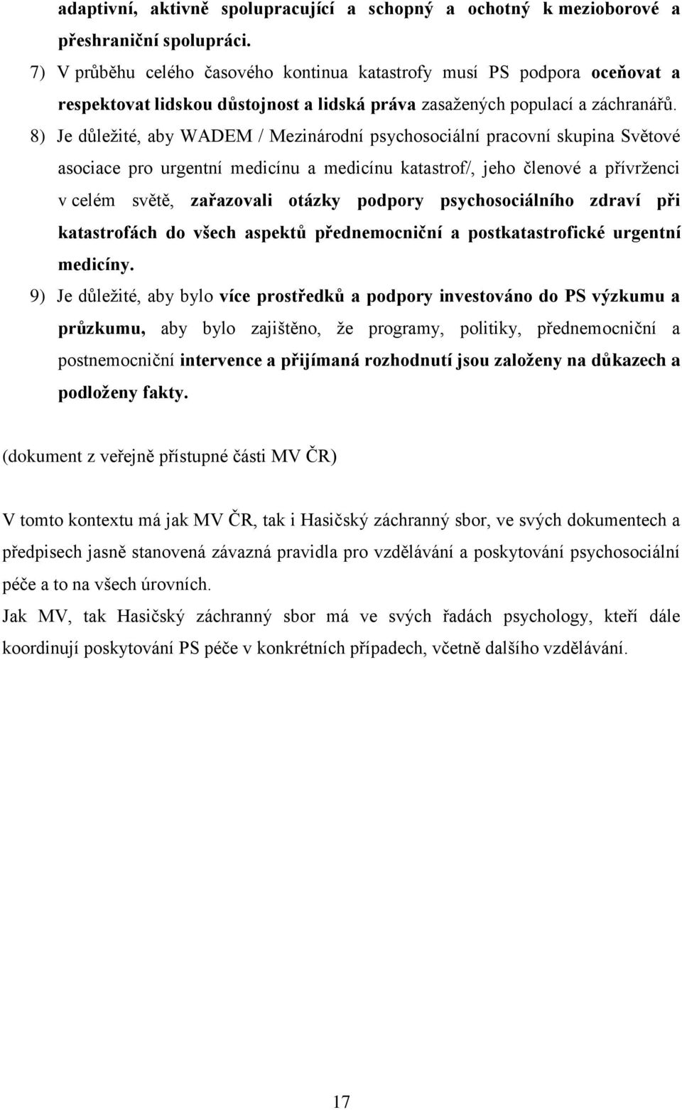 8) Je důležité, aby WADEM / Mezinárodní psychosociální pracovní skupina Světové asociace pro urgentní medicínu a medicínu katastrof/, jeho členové a přívrženci v celém světě, zařazovali otázky