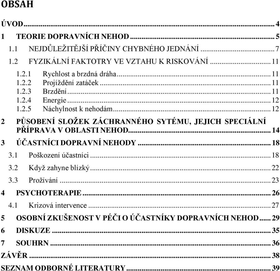 .. 12 2 PŮSOBENÍ SLOŽEK ZÁCHRANNÉHO SYTÉMU, JEJICH SPECIÁLNÍ PŘÍPRAVA V OBLASTI NEHOD... 14 3 ÚČASTNÍCI DOPRAVNÍ NEHODY... 18 3.1 Poškození účastníci... 18 3.2 Když zahyne blízký.