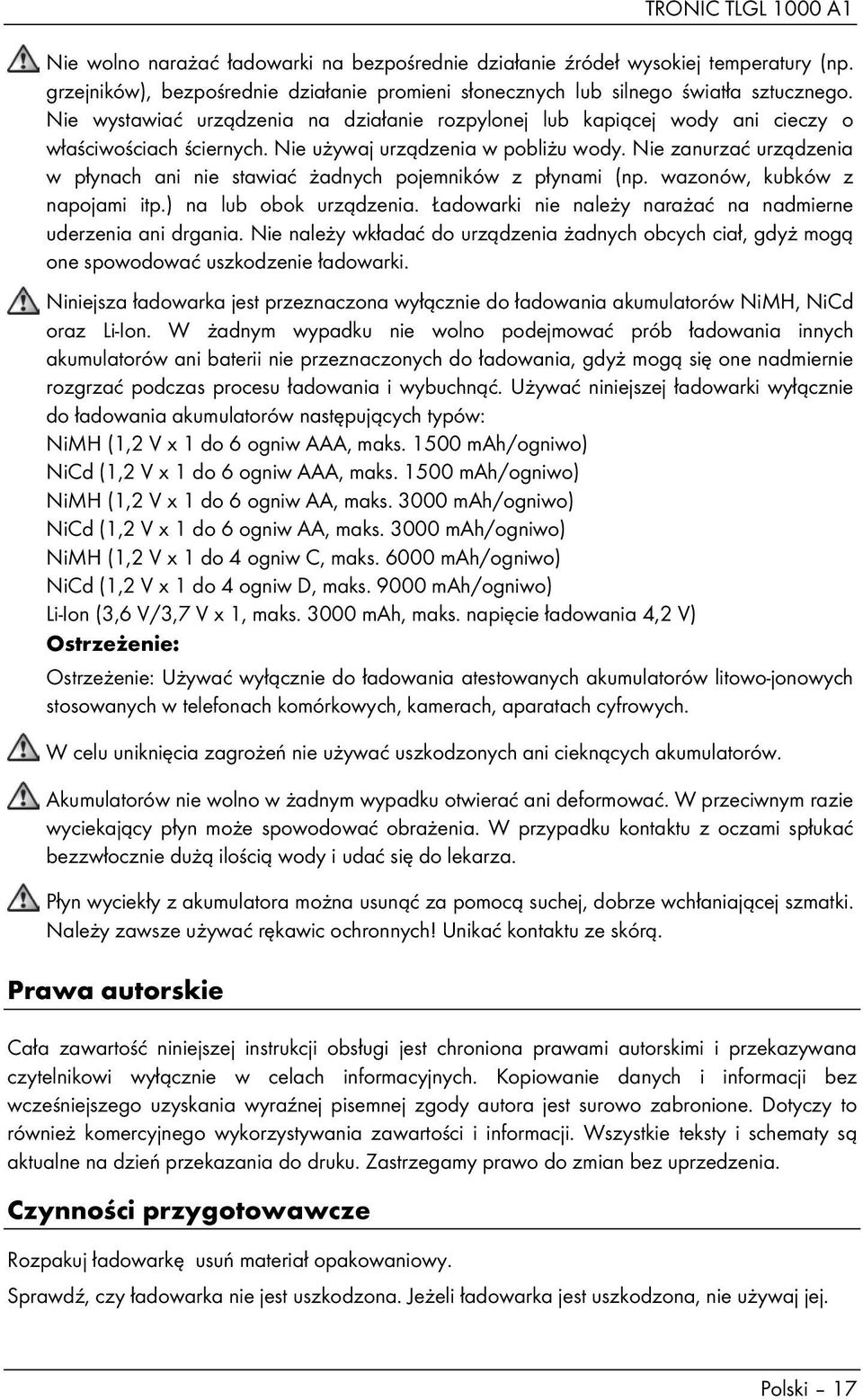 Nie zanurzać urządzenia w płynach ani nie stawiać żadnych pojemników z płynami (np. wazonów, kubków z napojami itp.) na lub obok urządzenia.