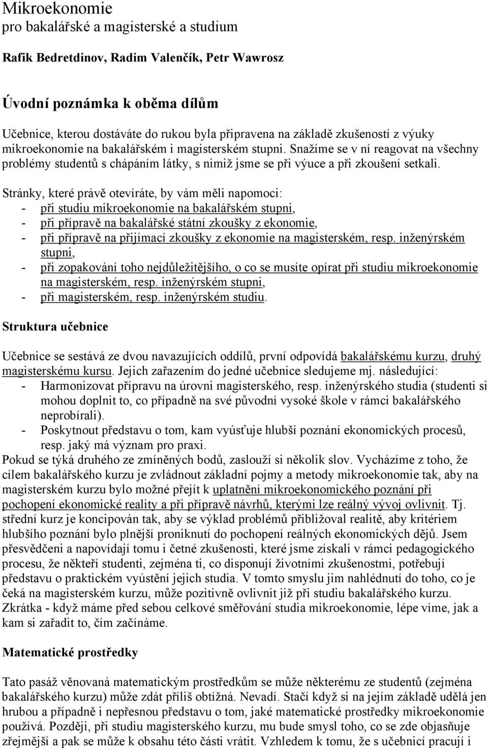 Stránky, které právě otevíráte, by vám měli napomoci: - při studiu mikroekonomie na bakalářském stupni, - při přípravě na bakalářské státní zkoušky z ekonomie, - při přípravě na přijímací zkoušky z