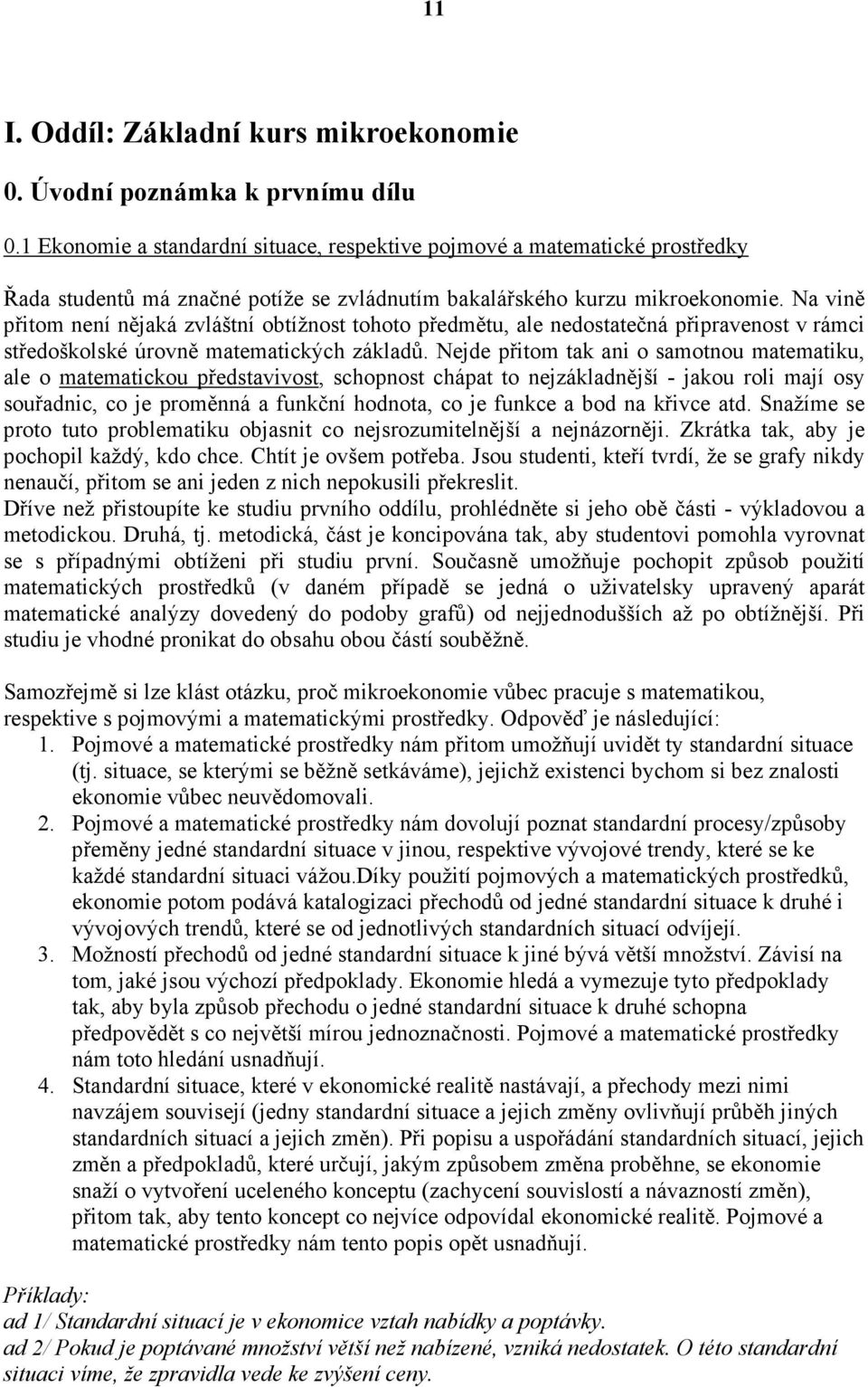 Na vině přitom není nějaká zvláštní obtížnost tohoto předmětu, ale nedostatečná připravenost v rámci středoškolské úrovně matematických základů.