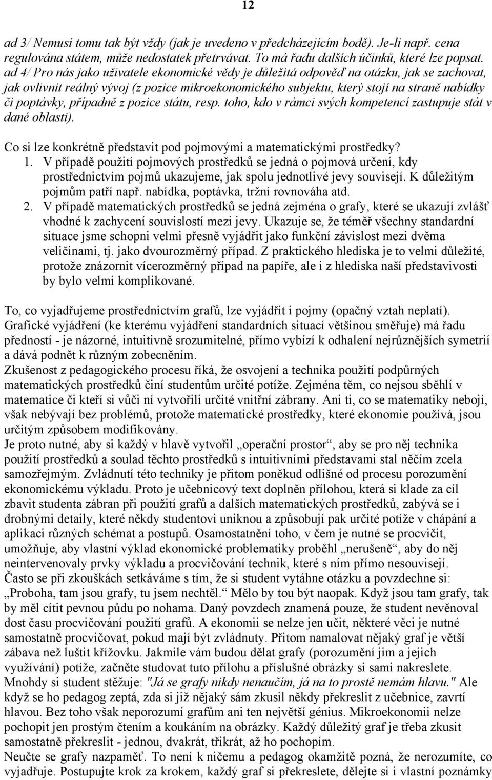 případně z pozice státu, resp. toho, kdo v rámci svých kompetencí zastupuje stát v dané oblasti). Co si lze konkrétně představit pod pojmovými a matematickými prostředky? 1.