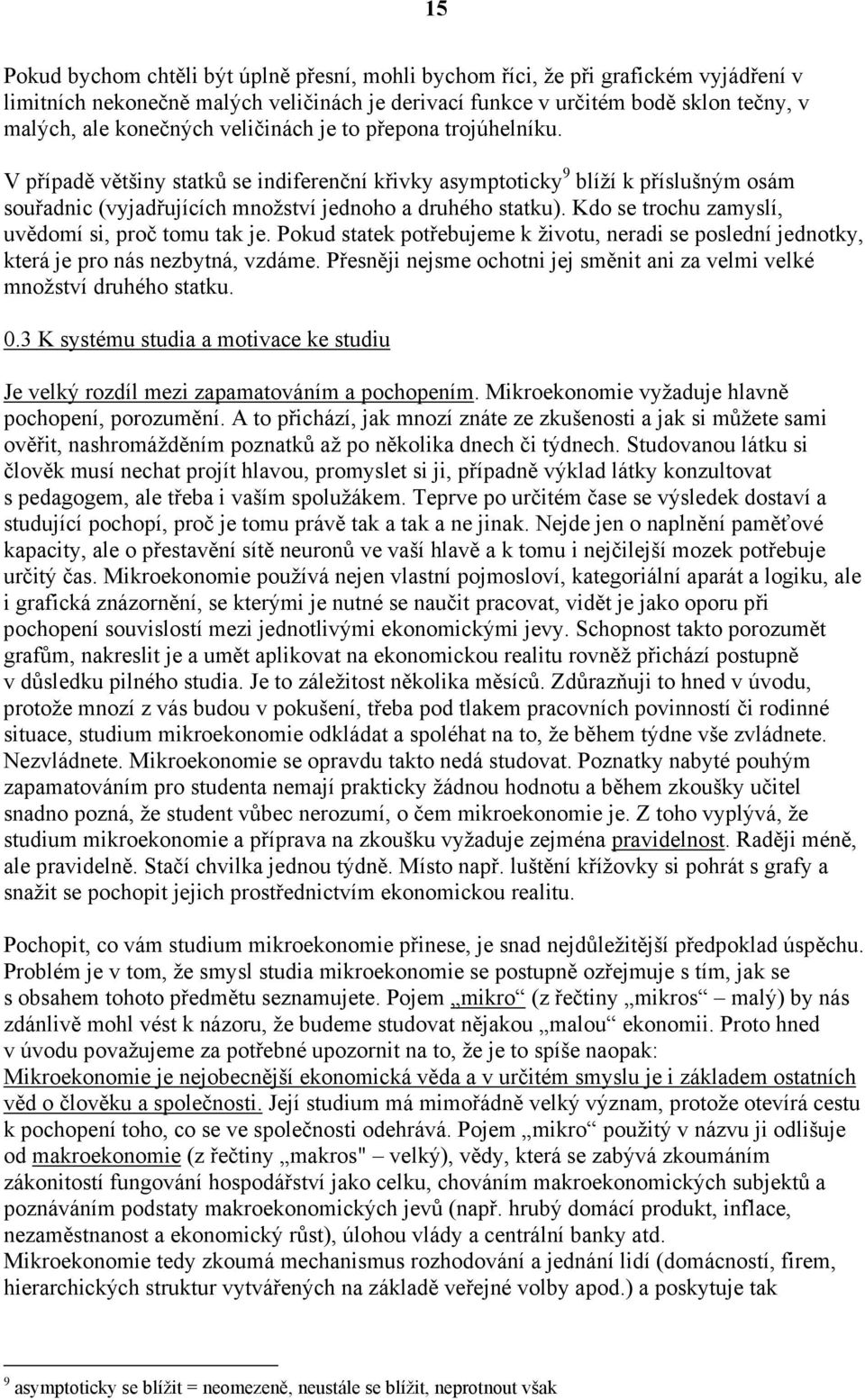 Kdo se trochu zamyslí, uvědomí si, proč tomu tak je. Pokud statek potřebujeme k životu, neradi se poslední jednotky, která je pro nás nezbytná, vzdáme.