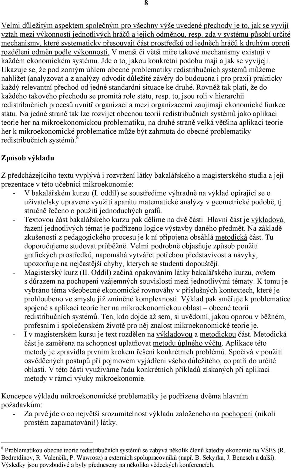 V menší či větší míře takové mechanismy existují v každém ekonomickém systému. Jde o to, jakou konkrétní podobu mají a jak se vyvíjejí.