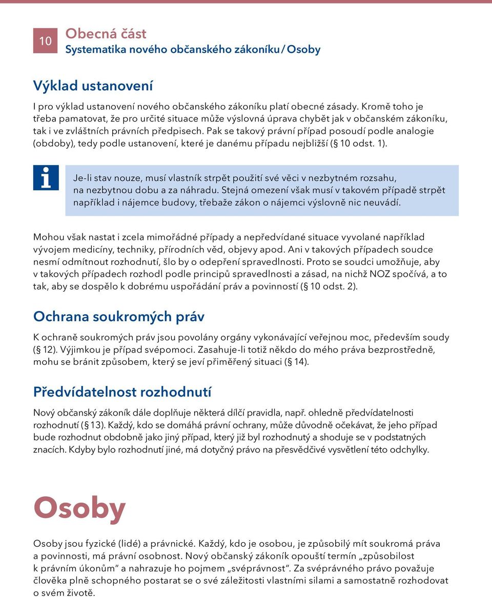 Pak se takový právní případ posoudí podle analogie (obdoby), tedy podle ustanovení, které je danému případu nejbližší ( 10 odst. 1).