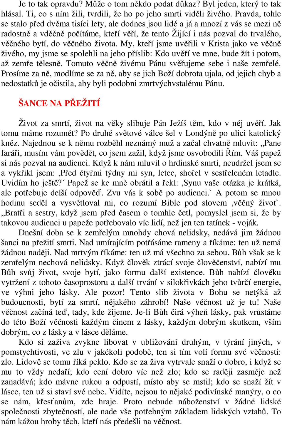 věčného života. My, kteří jsme uvěřili v Krista jako ve věčně živého, my jsme se spolehli na jeho příslib: Kdo uvěří ve mne, bude žít i potom, až zemře tělesně.