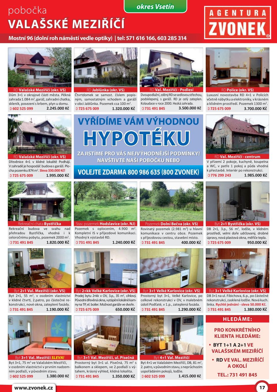 budova s garáží. Plocha pozemku 874 m 2. Sleva 330.000 Kč! 725 675 009 1.995.000 Kč RD Jablůnka (okr. VS) Čtvrtdomek se samost. číslem popisným, samostatným vchodem a garáží v obci Jablůnka.